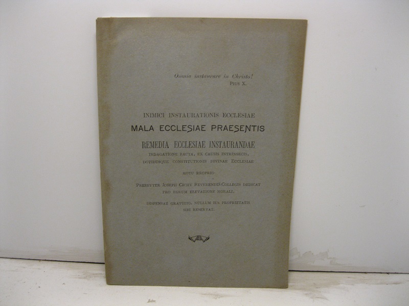 Inimici instaurationis Ecclesiae mala Ecclesiae praesentis remedia ecclesiae instaurandae indagatione facta, ex causis intrinsecis: facta, ex causis intrinsecis, dotibusque constitutionis divinae Ecclesiae motu proprio Presbyter Joseph Cichy reverendis collegis dedicat